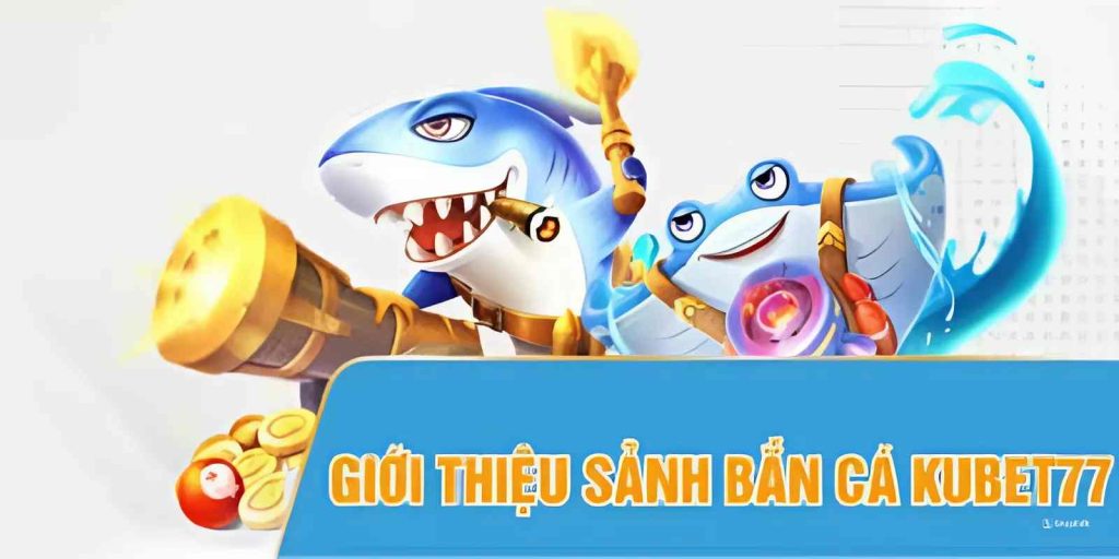 Bắn cá Kubet77 được săn đón với lượt truy cập khủng