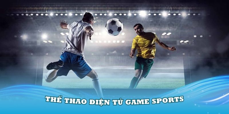 Khám phá chi tiết hơn về thể thao điện tử game Sports