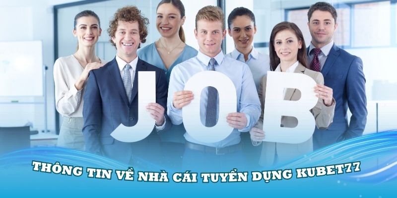 Một số thông tin về nhà cái tuyển dụng Kubet77