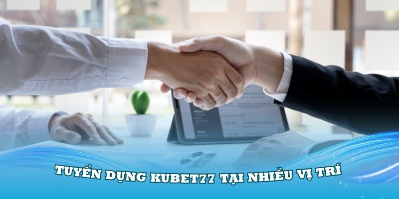 Tuyển dụng Kubet77 tại nhiều vị trí trong công ty